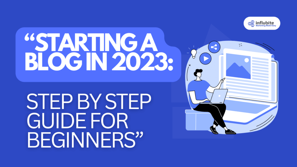 “Starting a Blog in 2023: Step By Step Guide For Beginners”